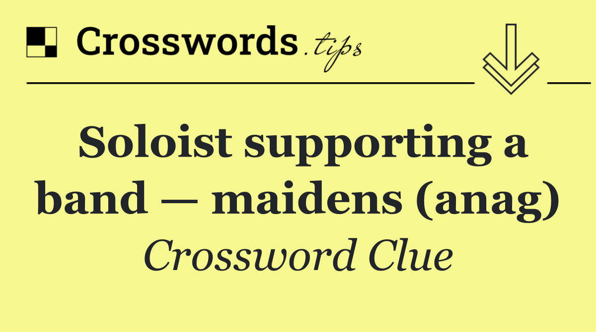 Soloist supporting a band — maidens (anag)