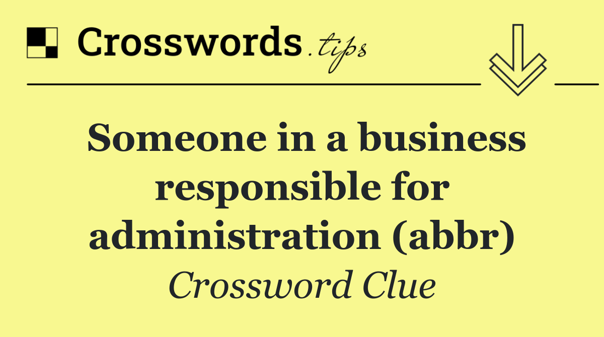 Someone in a business responsible for administration (abbr)