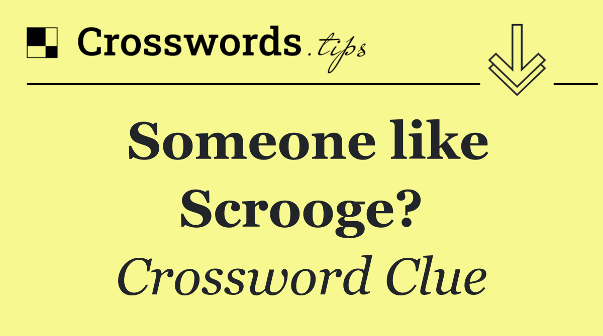 Someone like Scrooge?