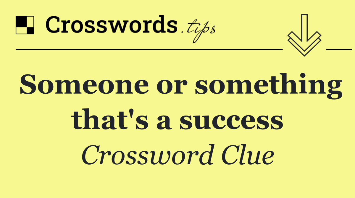 Someone or something that's a success