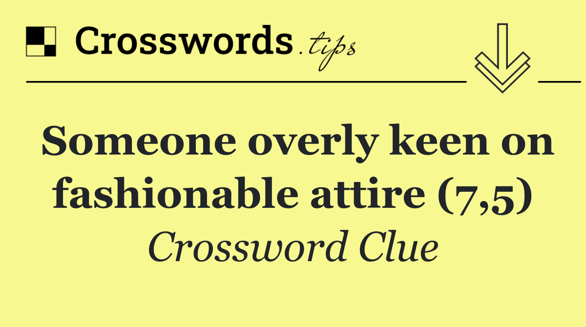 Someone overly keen on fashionable attire (7,5) Crossword Clue Answer September 20 2024