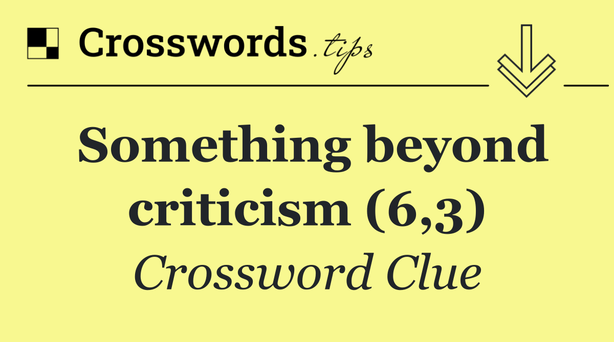 Something beyond criticism (6,3)