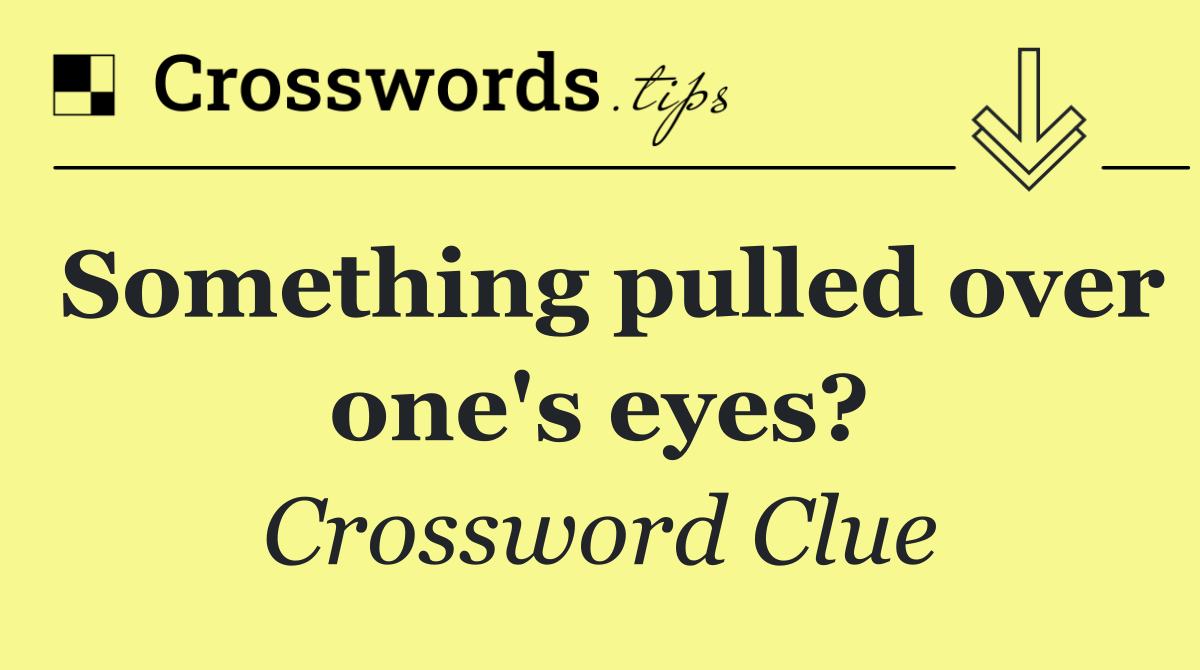 Something pulled over one's eyes?