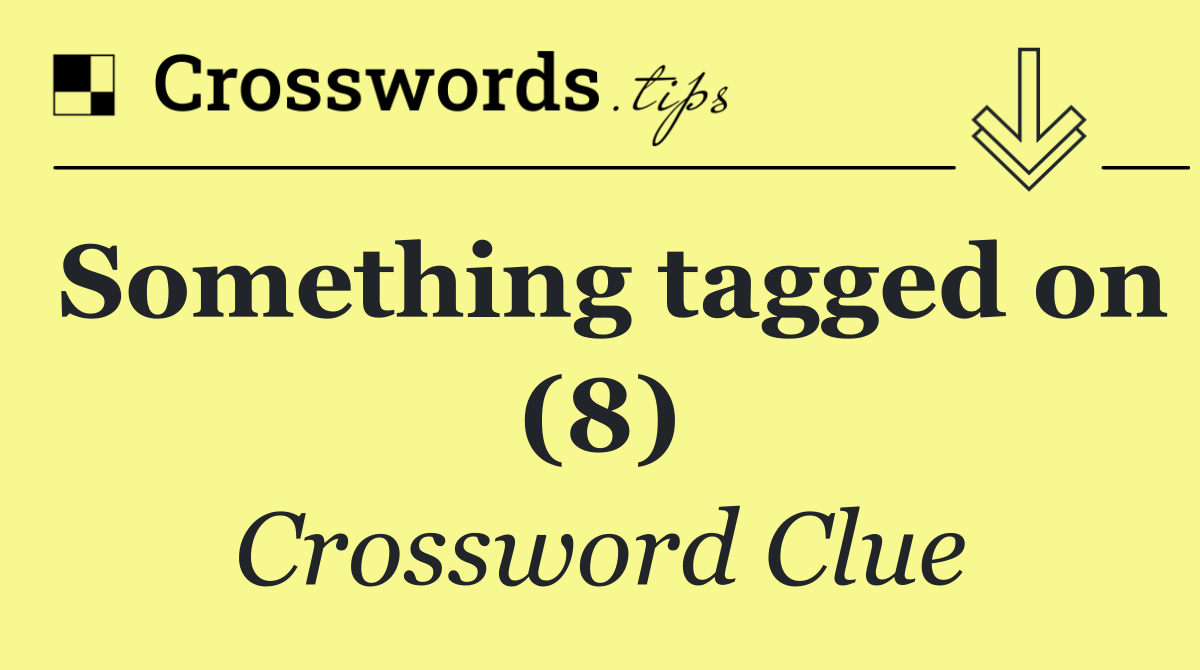 Something tagged on (8) Crossword Clue Answer October 10 2024