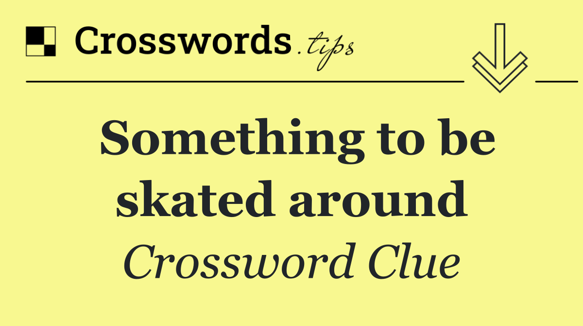 Something to be skated around