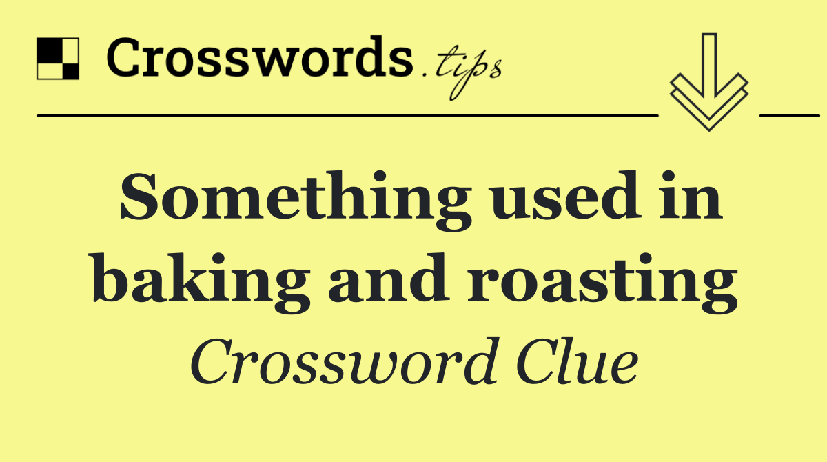 Something used in baking and roasting