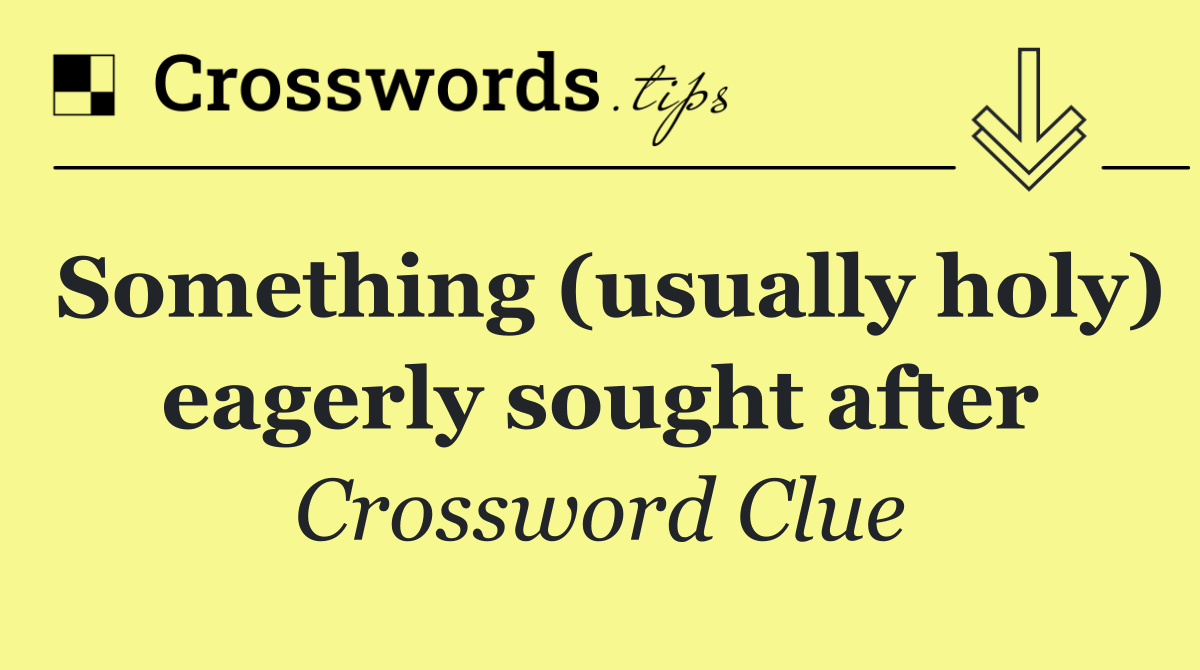 Something (usually holy) eagerly sought after