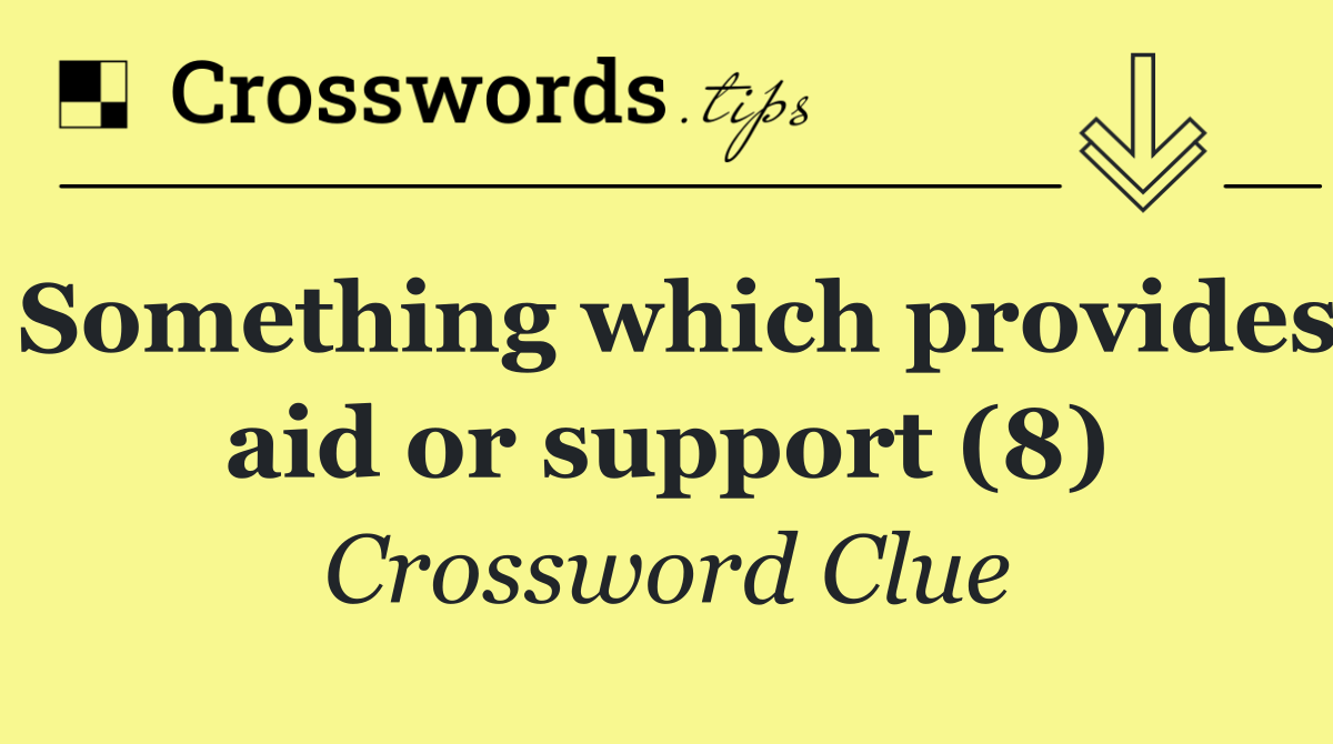 Something which provides aid or support (8)