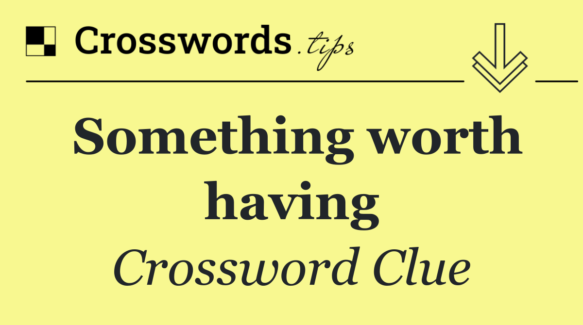 Something worth having