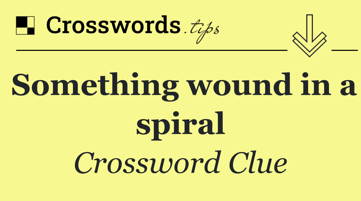 Something wound in a spiral