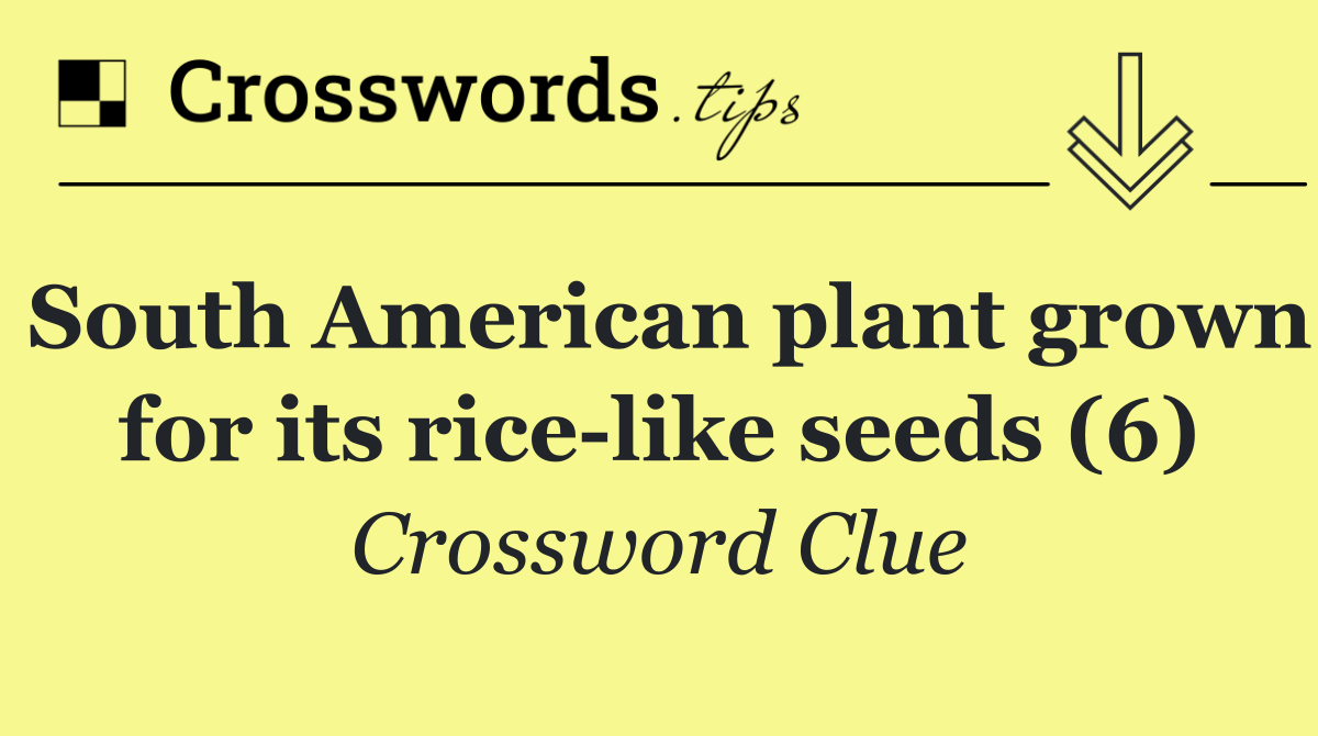 South American plant grown for its rice like seeds (6)