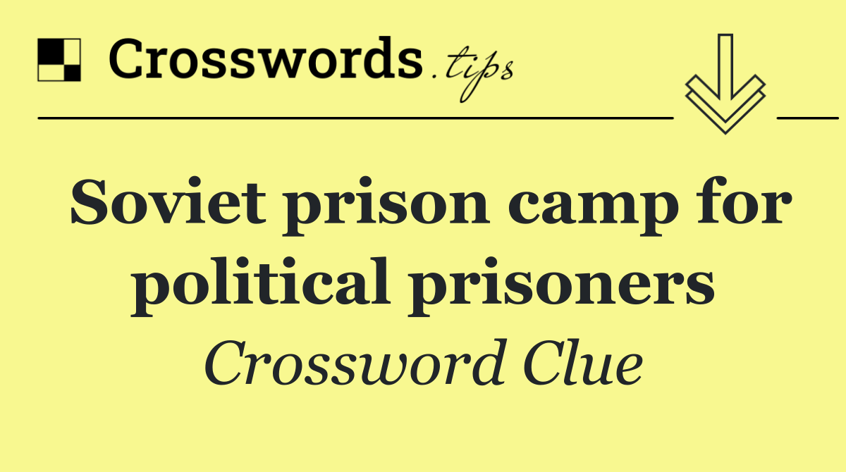 Soviet prison camp for political prisoners