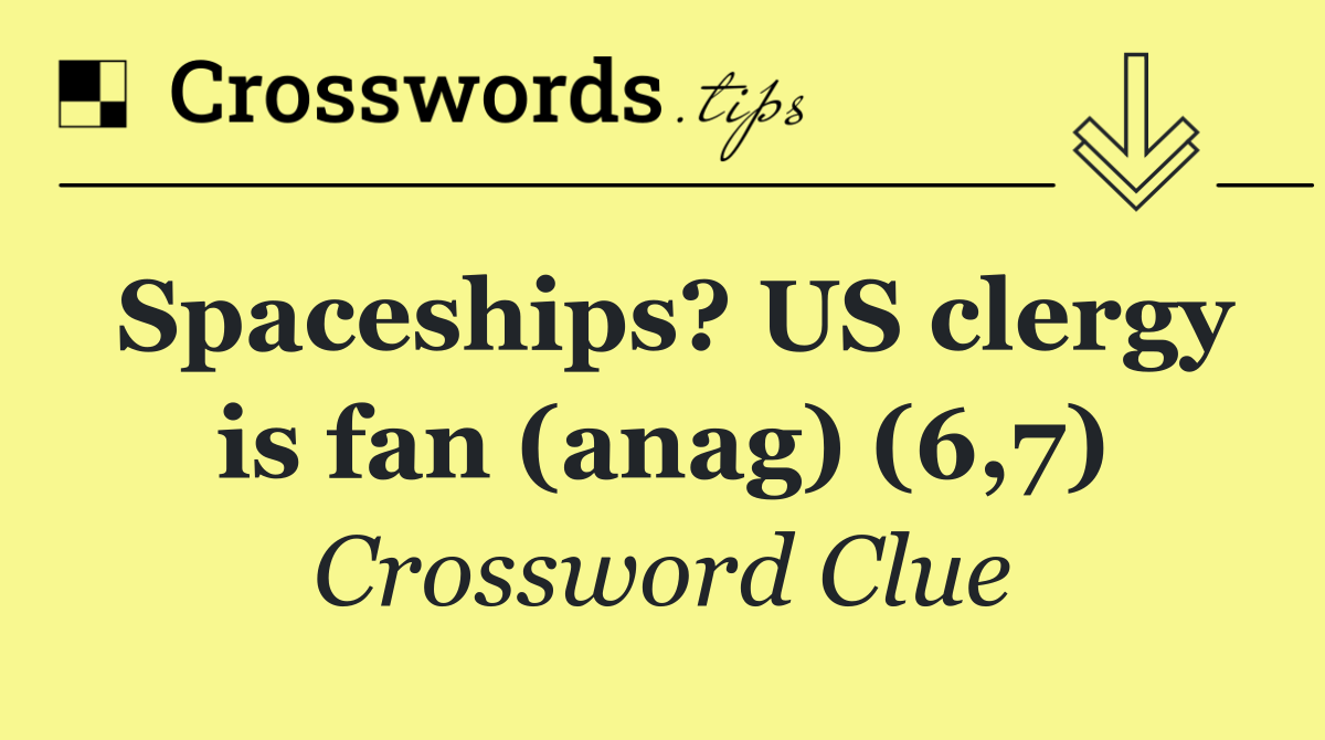 Spaceships? US clergy is fan (anag) (6,7)
