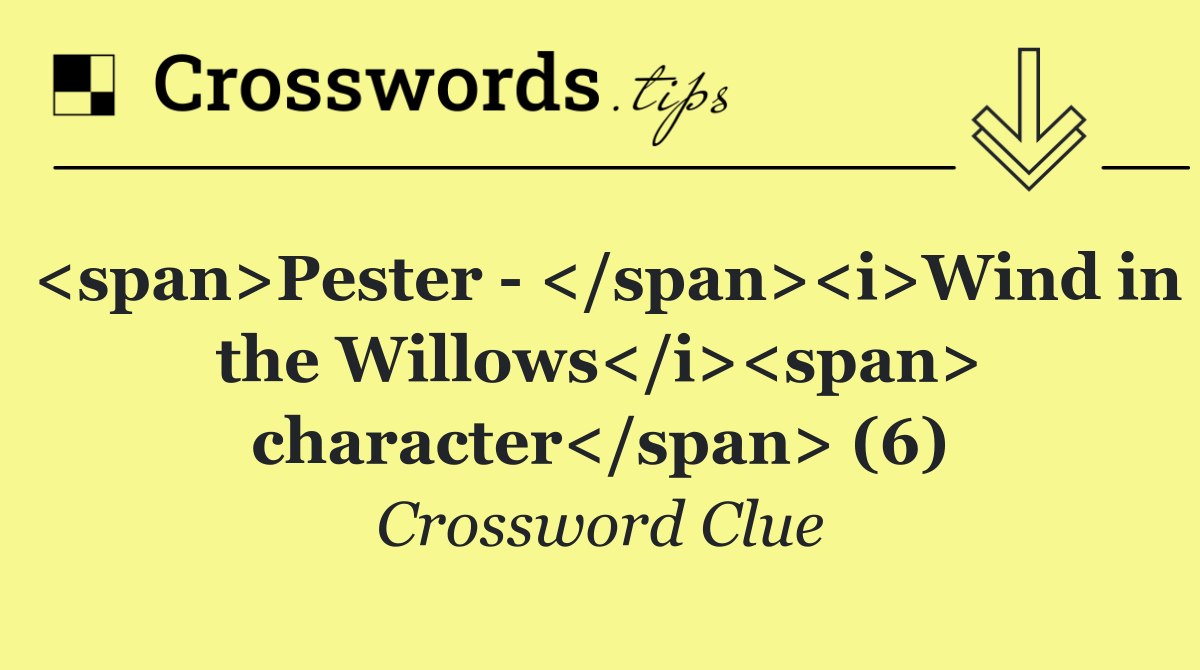 <span>Pester   </span><i>Wind in the Willows</i><span> character</span> (6)