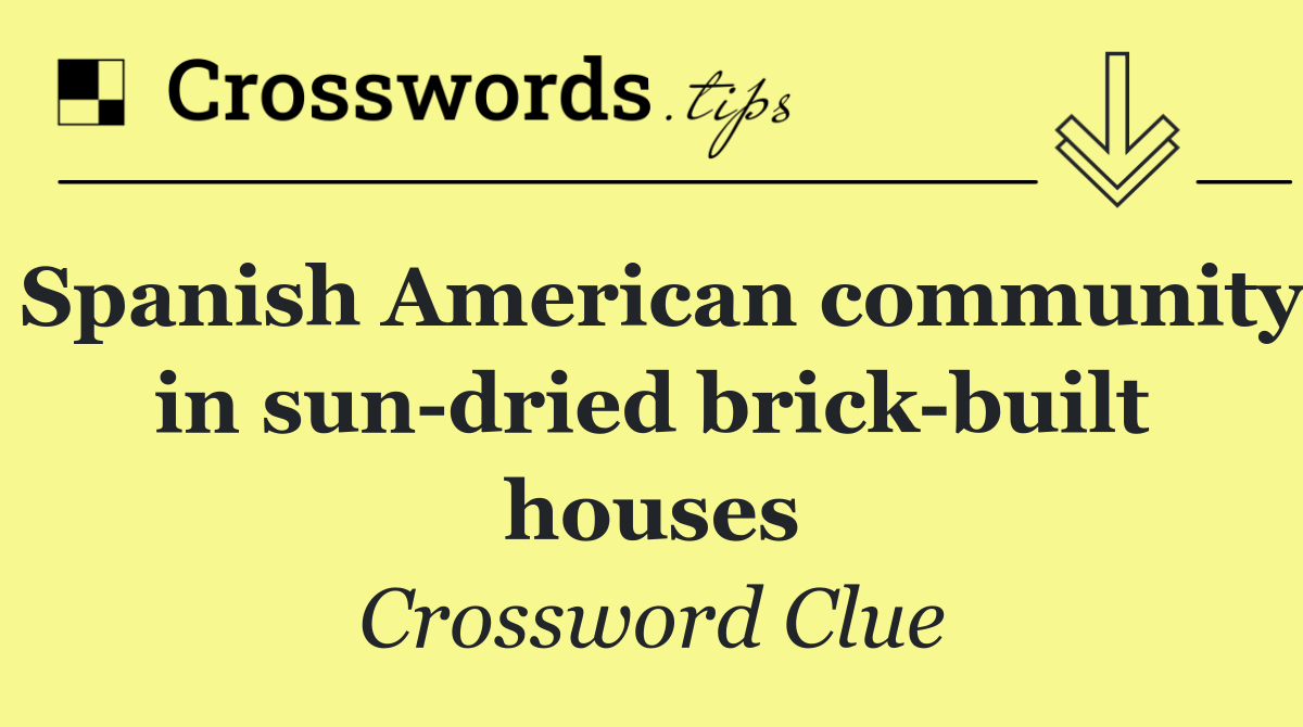 Spanish American community in sun dried brick built houses
