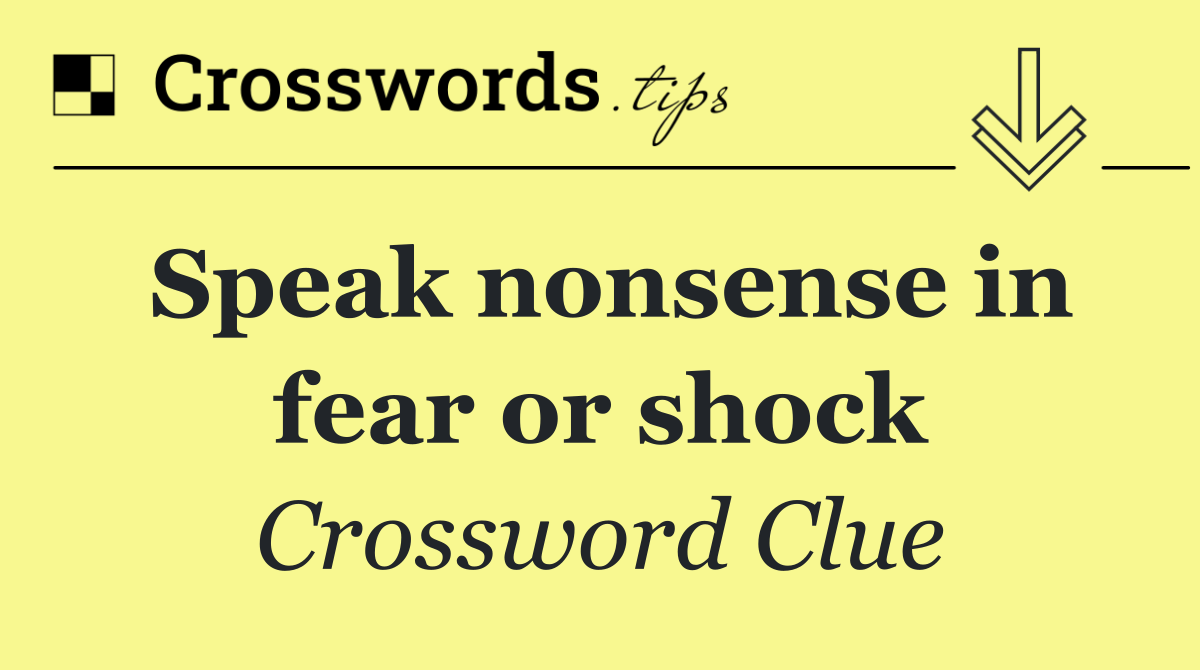 Speak nonsense in fear or shock