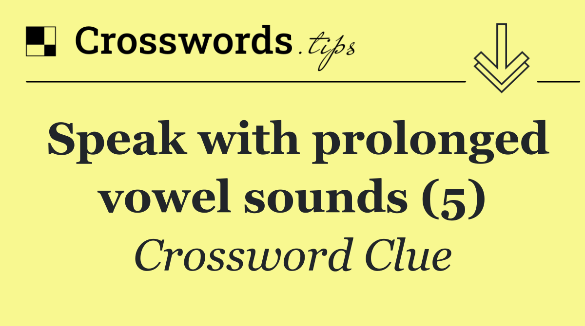 Speak with prolonged vowel sounds (5)
