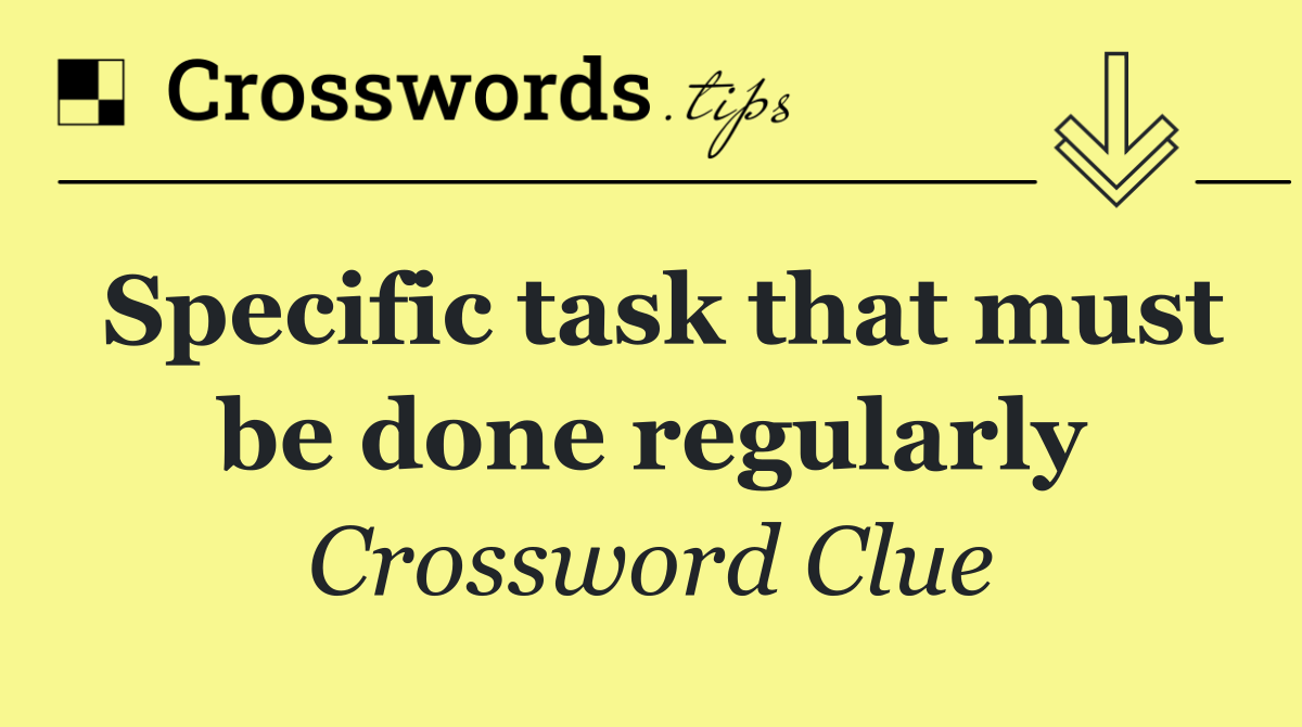 Specific task that must be done regularly