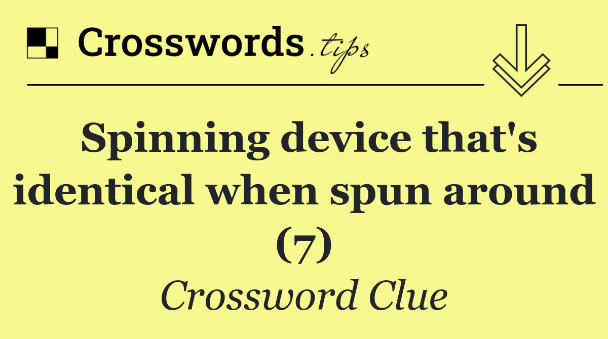 Spinning device that's identical when spun around (7)