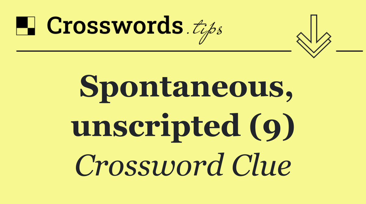 Spontaneous, unscripted (9)