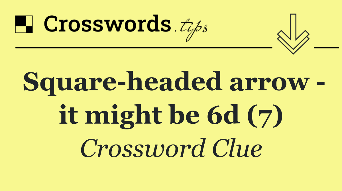 Square headed arrow   it might be 6d (7)