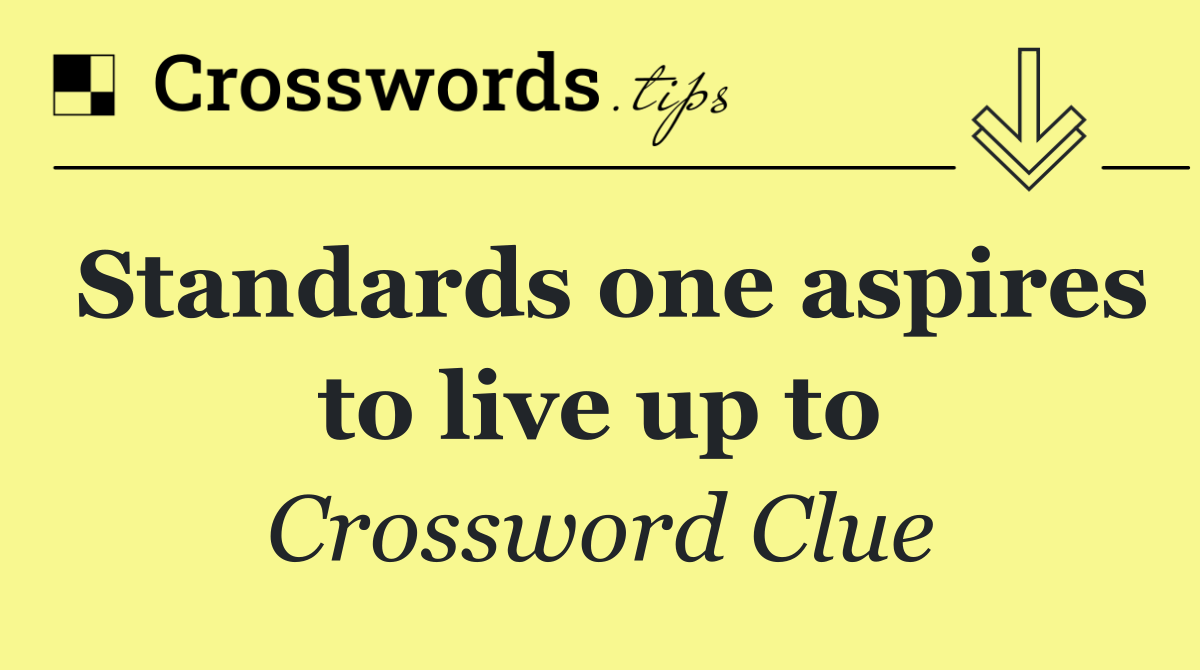 Standards one aspires to live up to