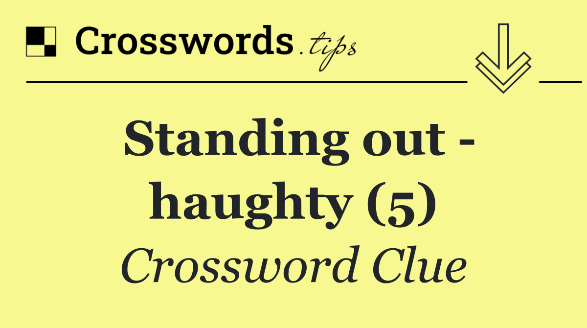 Standing out   haughty (5)