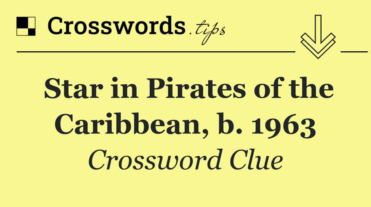 Star in Pirates of the Caribbean, b. 1963