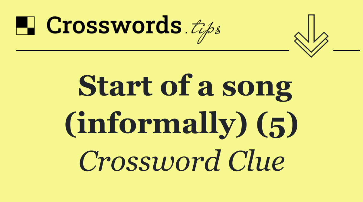 Start of a song (informally) (5)
