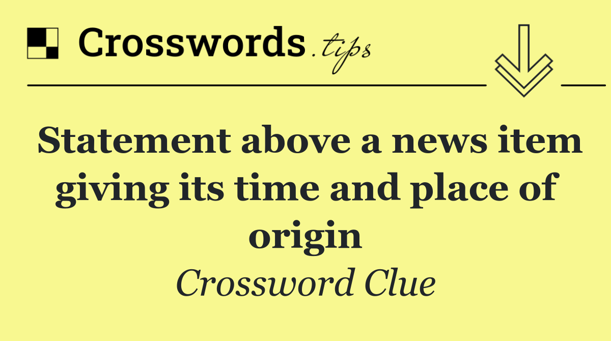 Statement above a news item giving its time and place of origin