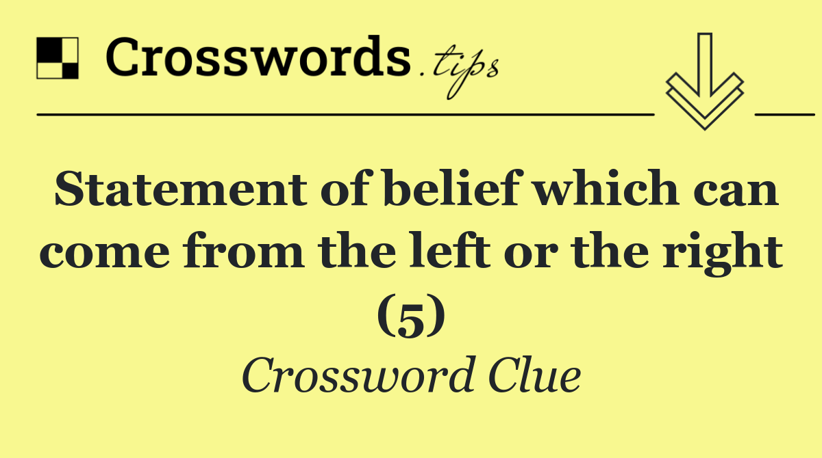 Statement of belief which can come from the left or the right (5)