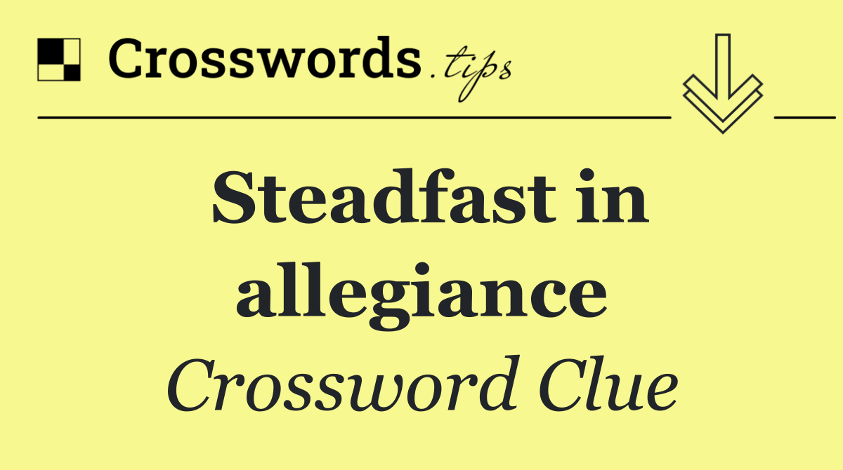 Steadfast in allegiance