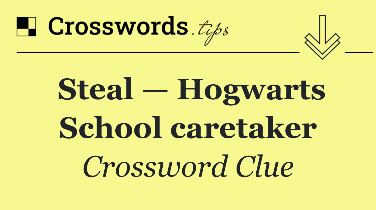 Steal — Hogwarts School caretaker