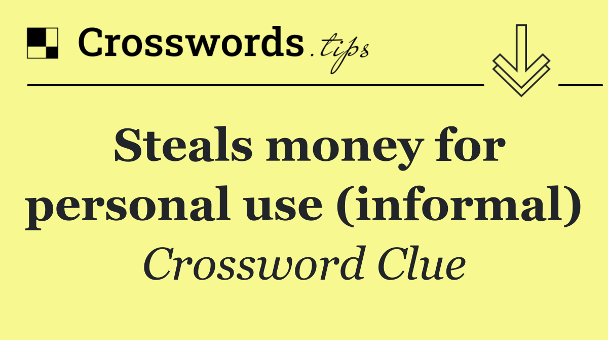 Steals money for personal use (informal)