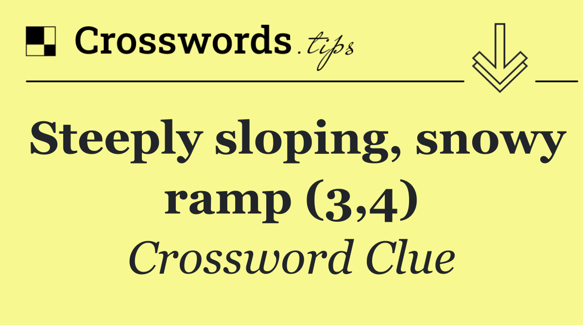 Steeply sloping, snowy ramp (3,4)