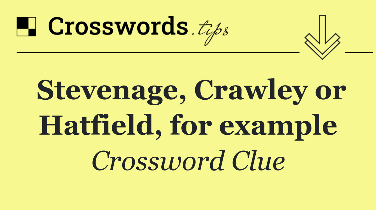 Stevenage, Crawley or Hatfield, for example