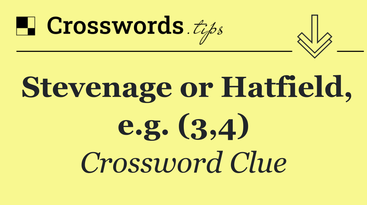 Stevenage or Hatfield, e.g. (3,4)