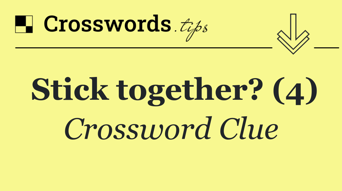 Stick together? (4)