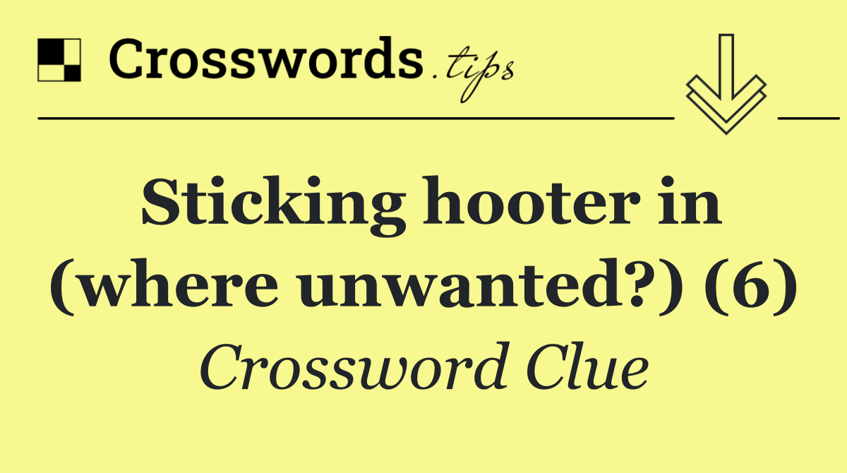 Sticking hooter in (where unwanted?) (6)