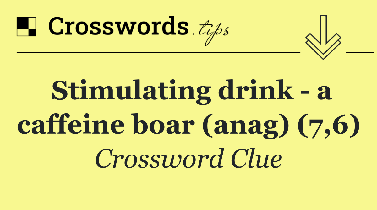 Stimulating drink   a caffeine boar (anag) (7,6)