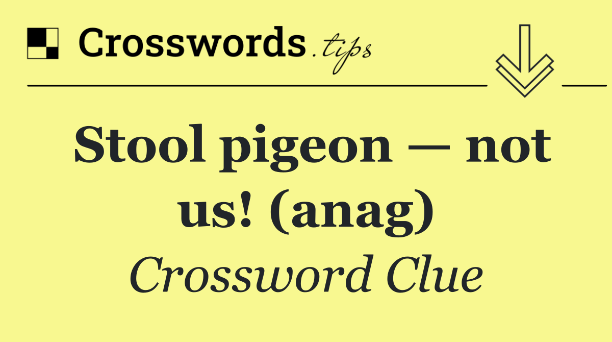 Stool pigeon — not us! (anag)