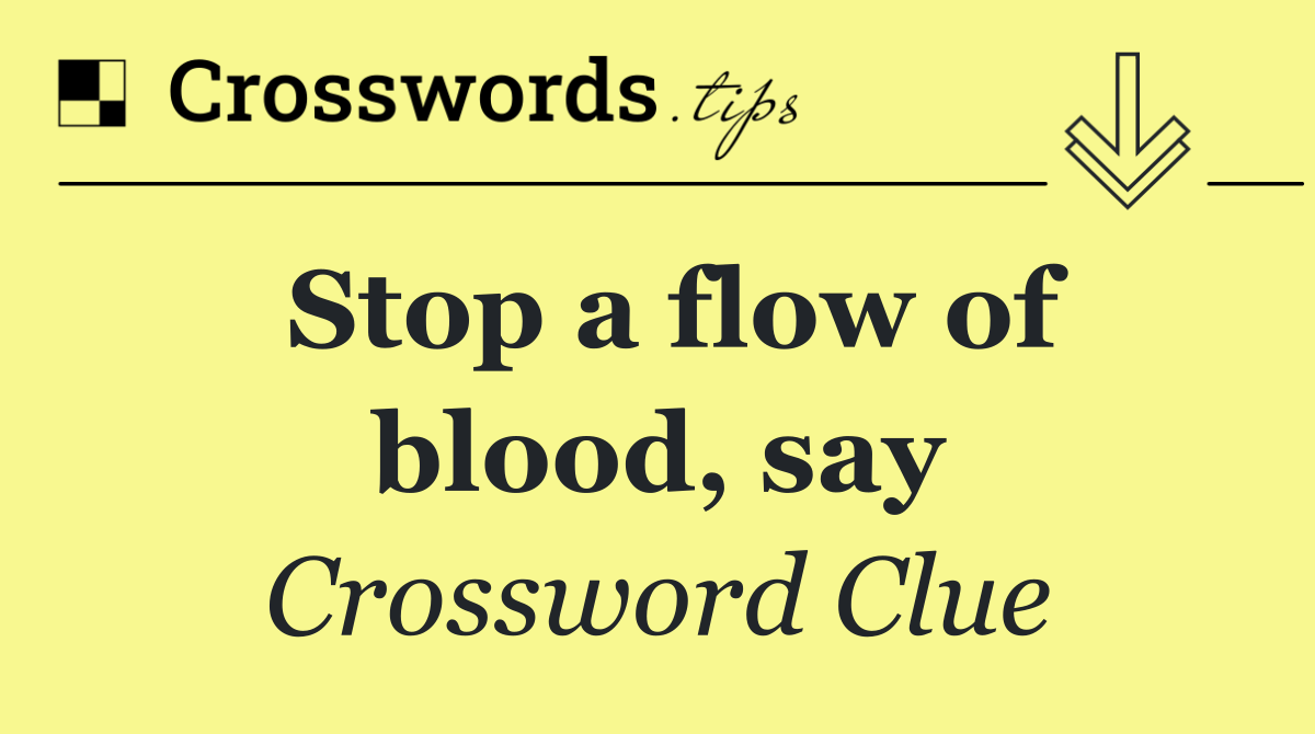 Stop a flow of blood, say