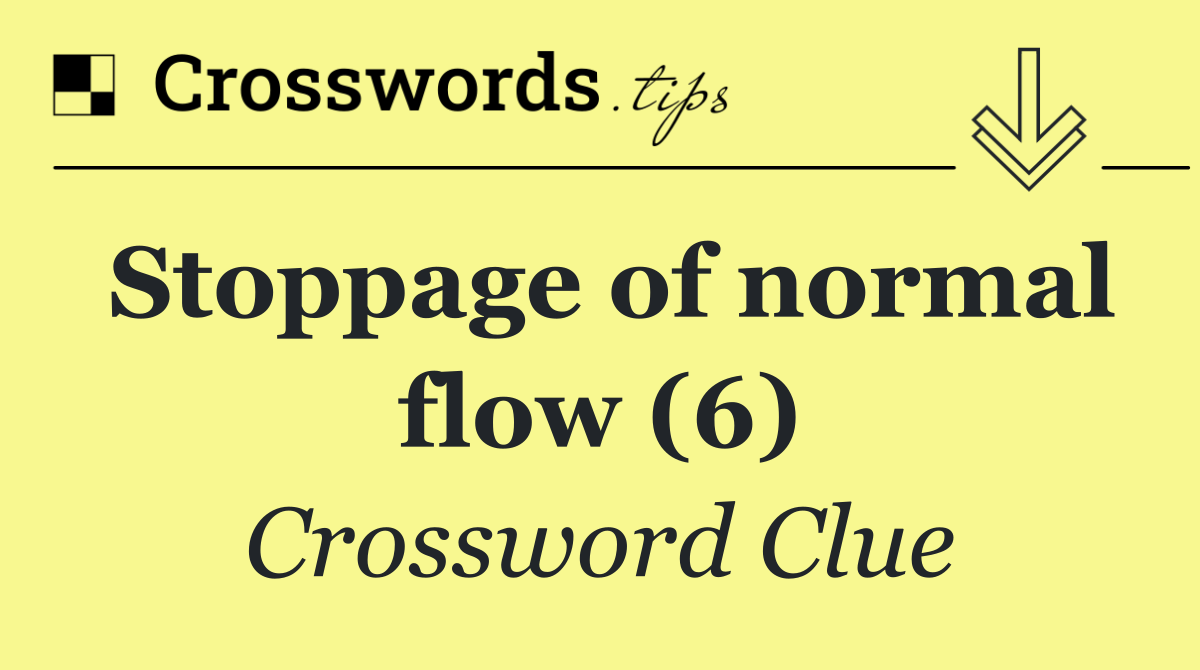 Stoppage of normal flow (6)