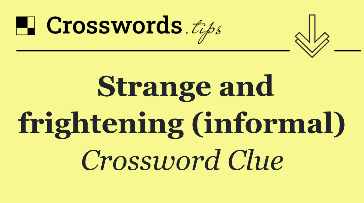 Strange and frightening (informal)