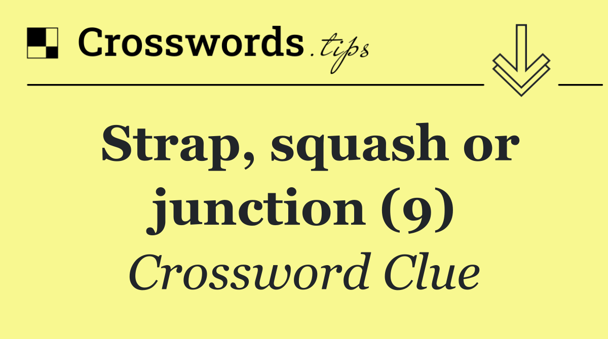Strap, squash or junction (9)