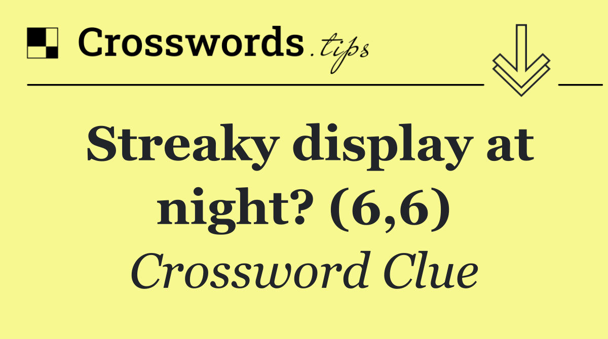 Streaky display at night? (6,6)
