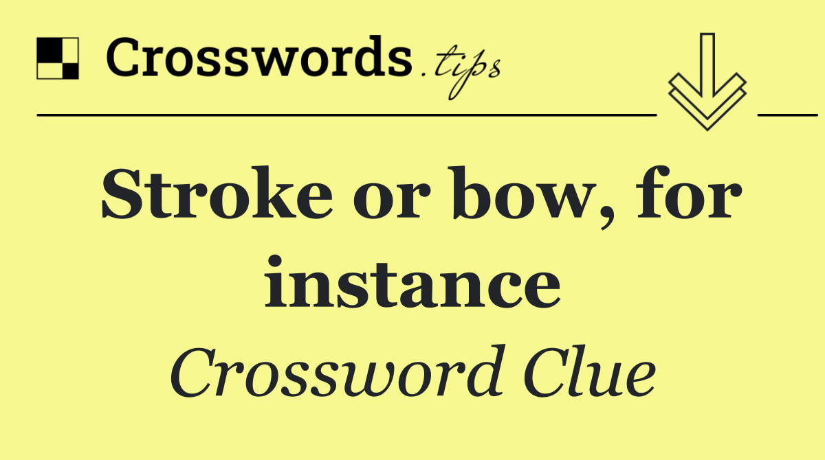 Stroke or bow, for instance