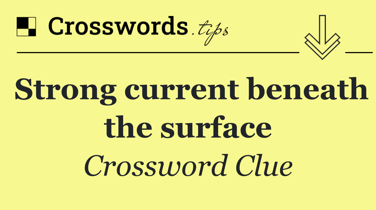 Strong current beneath the surface