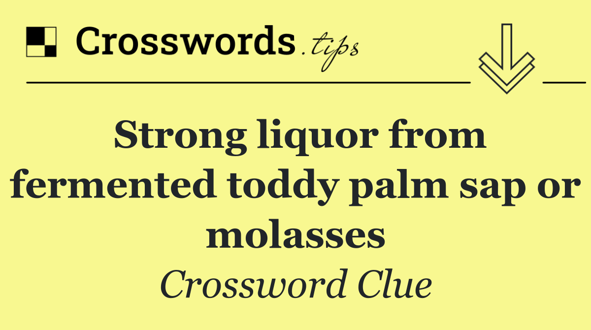 Strong liquor from fermented toddy palm sap or molasses