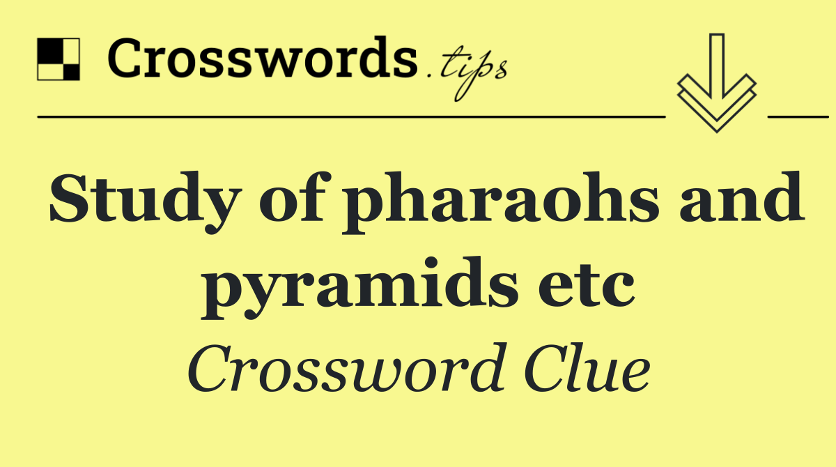 Study of pharaohs and pyramids etc
